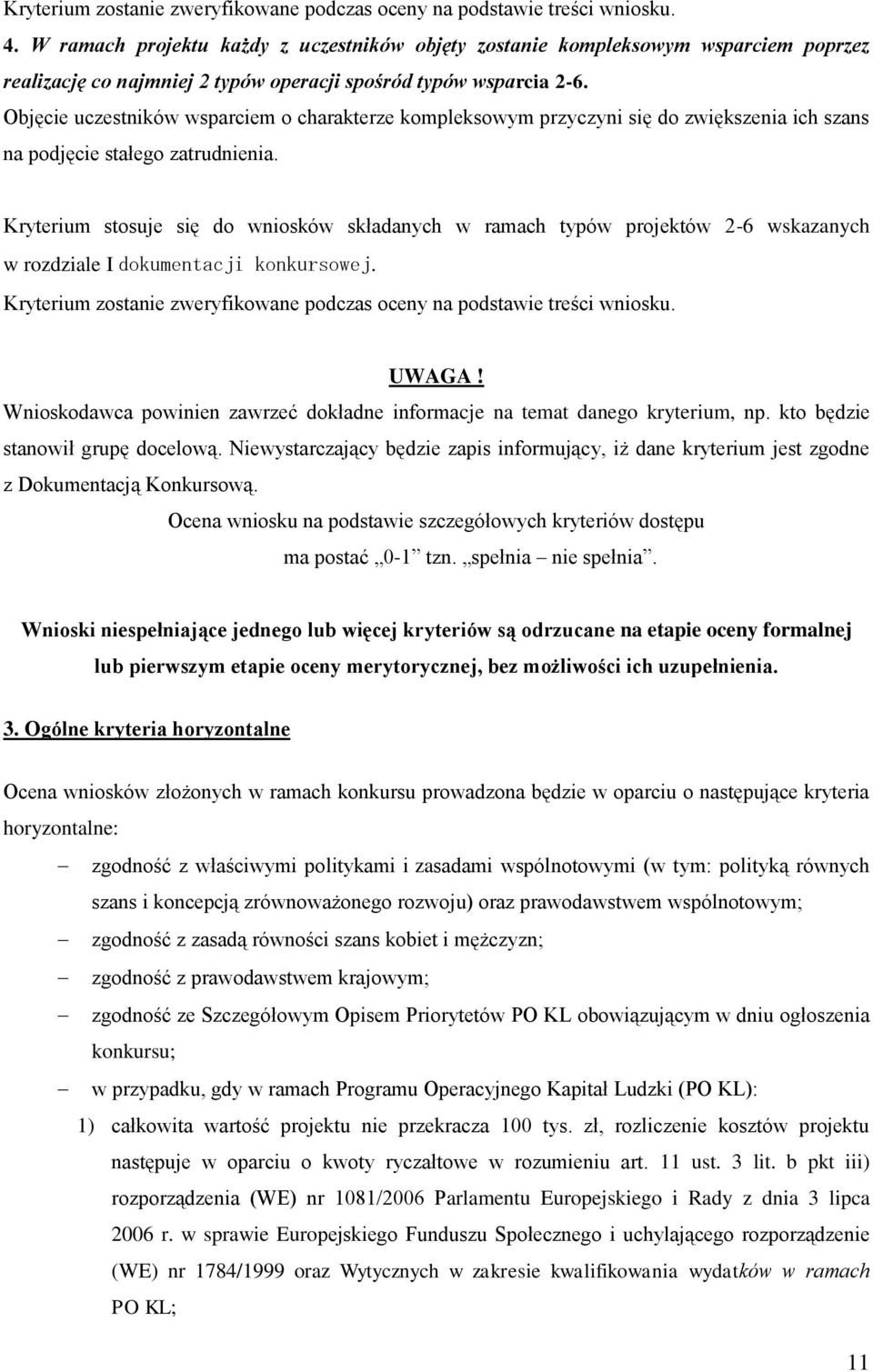 Objęcie uczestników wsparciem o charakterze kompleksowym przyczyni się do zwiększenia ich szans na podjęcie stałego zatrudnienia.