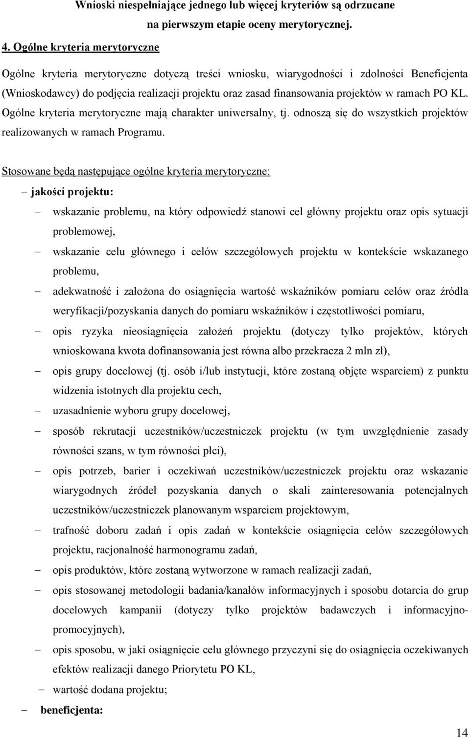 projektów w ramach PO KL. Ogólne kryteria merytoryczne mają charakter uniwersalny, tj. odnoszą się do wszystkich projektów realizowanych w ramach Programu.