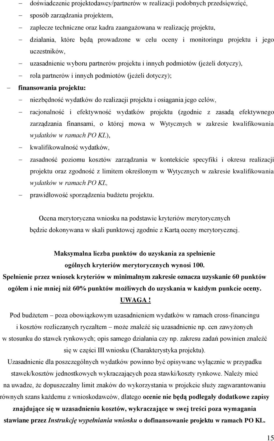 finansowania projektu: niezbędność wydatków do realizacji projektu i osiągania jego celów, racjonalność i efektywność wydatków projektu (zgodnie z zasadą efektywnego zarządzania finansami, o której