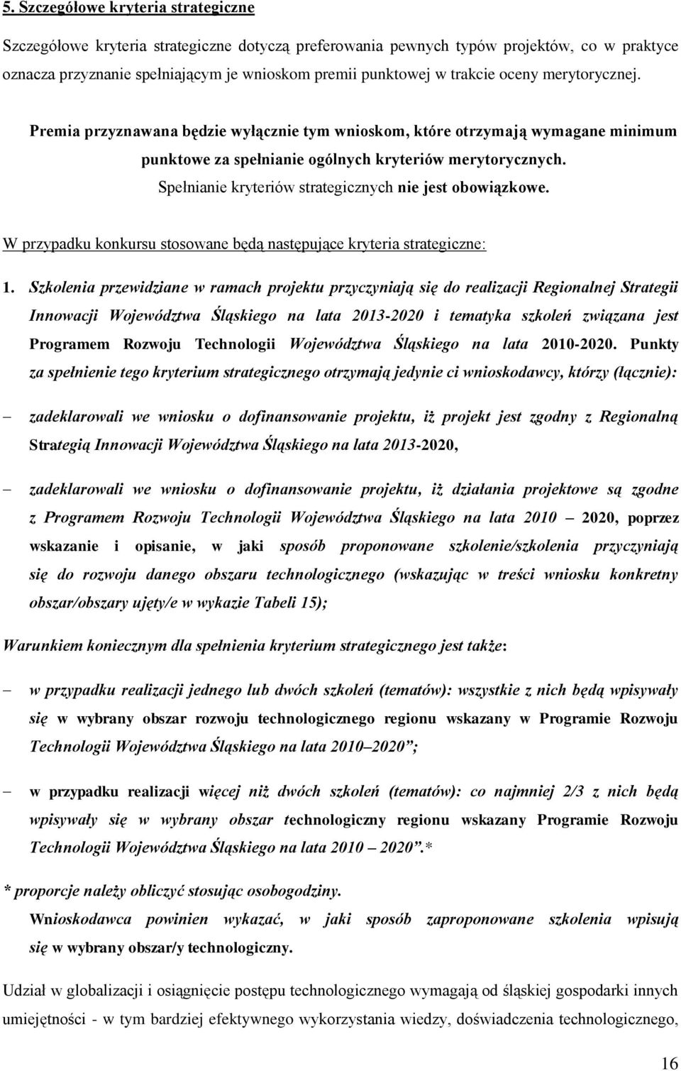 Spełnianie kryteriów strategicznych nie jest obowiązkowe. W przypadku konkursu stosowane będą następujące kryteria strategiczne: 1.