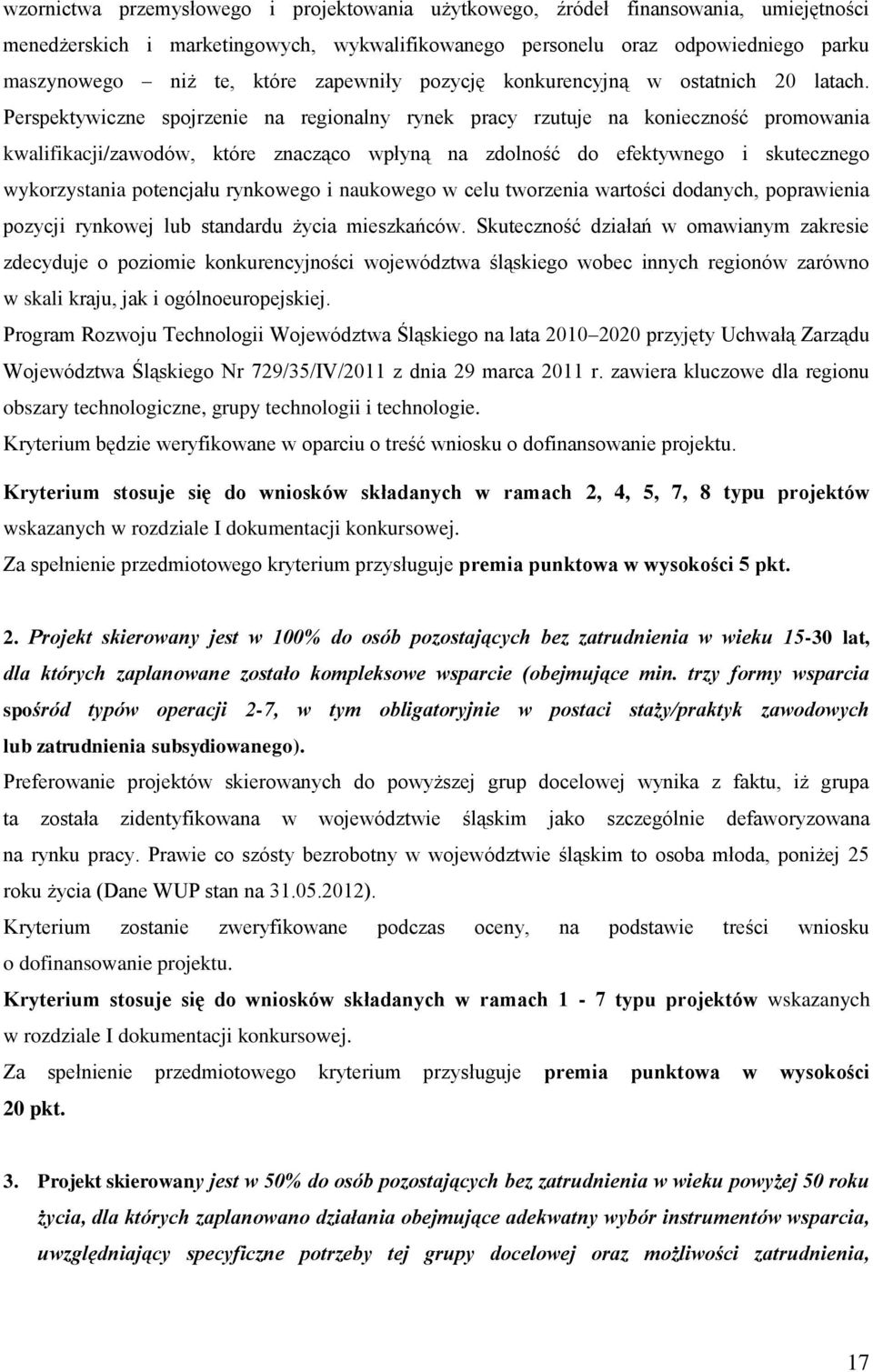 Perspektywiczne spojrzenie na regionalny rynek pracy rzutuje na konieczność promowania kwalifikacji/zawodów, które znacząco wpłyną na zdolność do efektywnego i skutecznego wykorzystania potencjału