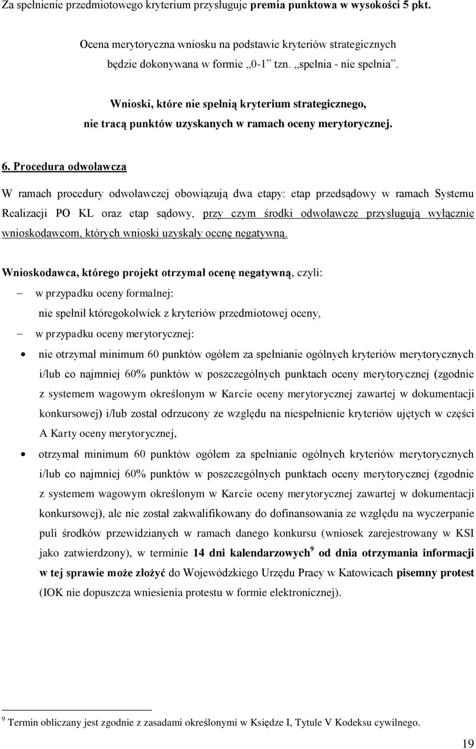 Procedura odwoławcza W ramach procedury odwoławczej obowiązują dwa etapy: etap przedsądowy w ramach Systemu Realizacji PO KL oraz etap sądowy, przy czym środki odwoławcze przysługują wyłącznie