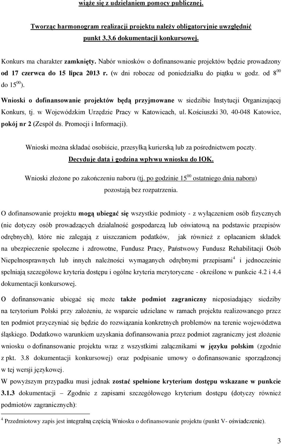 Wnioski o dofinansowanie projektów będą przyjmowane w siedzibie Instytucji Organizującej Konkurs, tj. w Wojewódzkim Urzędzie Pracy w Katowicach, ul.