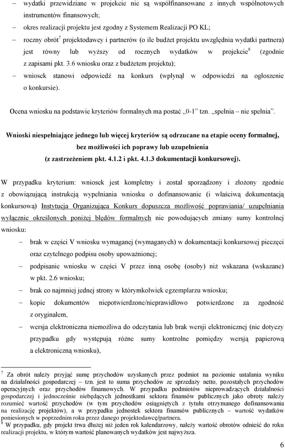 6 wniosku oraz z budżetem projektu); wniosek stanowi odpowiedź na konkurs (wpłynął w odpowiedzi na ogłoszenie o konkursie). Ocena wniosku na podstawie kryteriów formalnych ma postać 0-1 tzn.