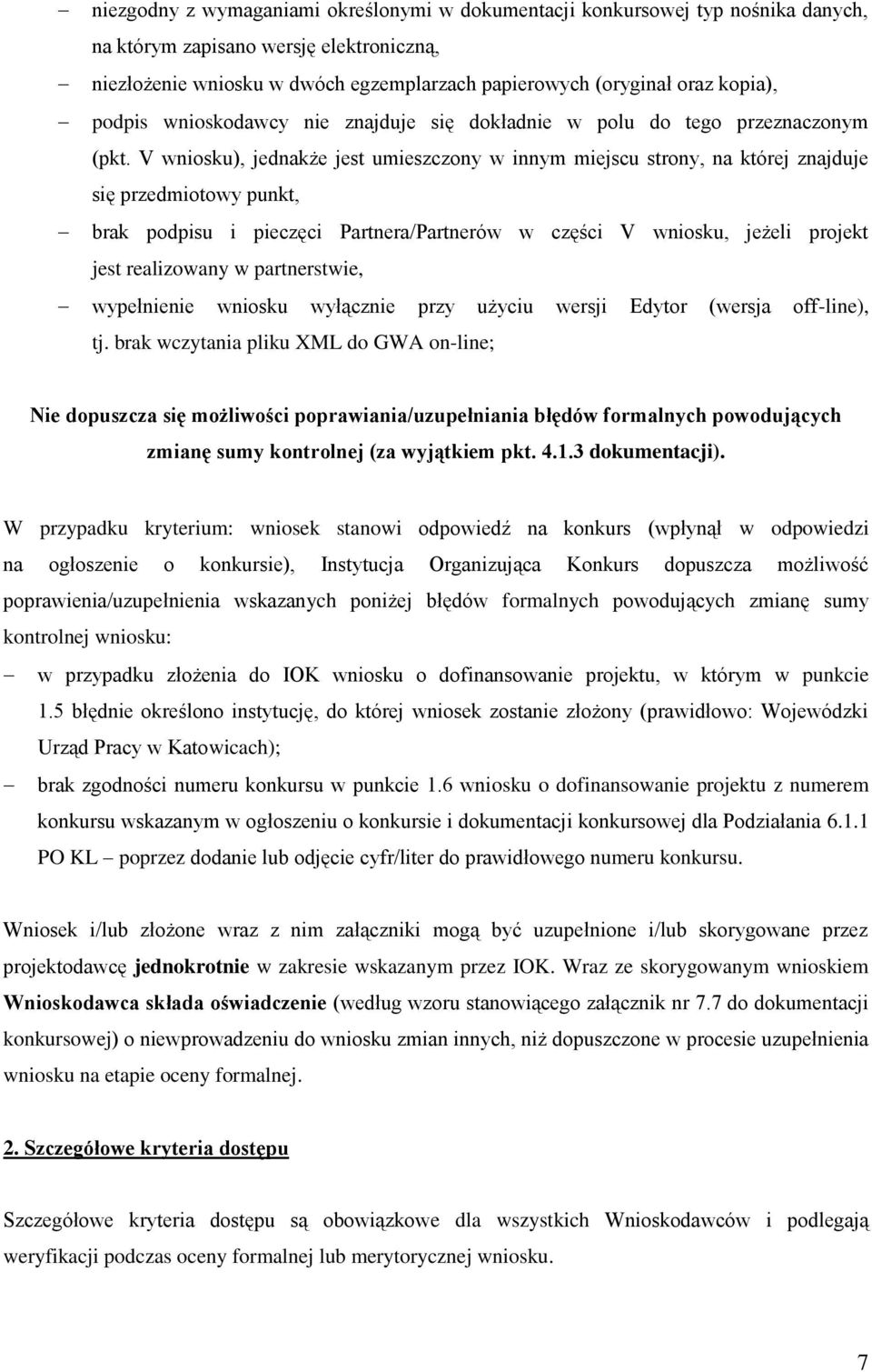 V wniosku), jednakże jest umieszczony w innym miejscu strony, na której znajduje się przedmiotowy punkt, brak podpisu i pieczęci Partnera/Partnerów w części V wniosku, jeżeli projekt jest realizowany