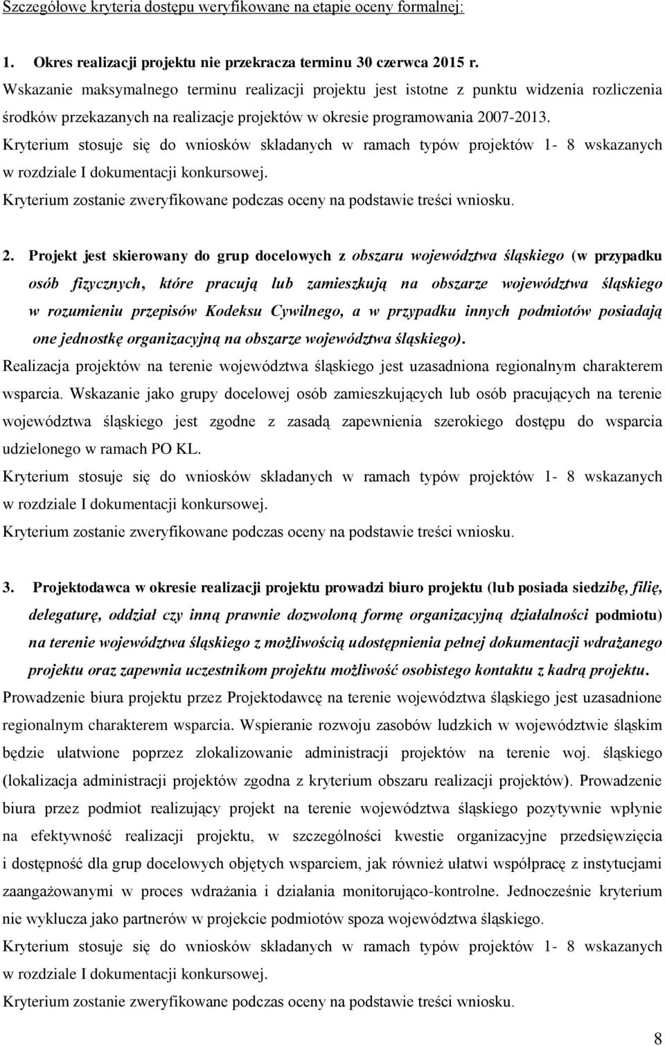 Kryterium stosuje się do wniosków składanych w ramach typów projektów 1-8 wskazanych w rozdziale I dokumentacji konkursowej. Kryterium zostanie zweryfikowane podczas oceny na podstawie treści wniosku.