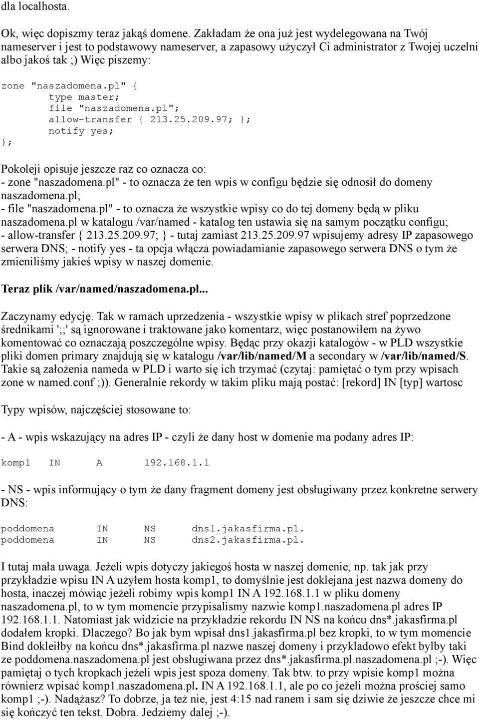 pl" { type master; file "naszadomena.pl"; allow-transfer { 213.25.209.97; notify yes; Pokoleji opisuje jeszcze raz co oznacza co: - zone "naszadomena.