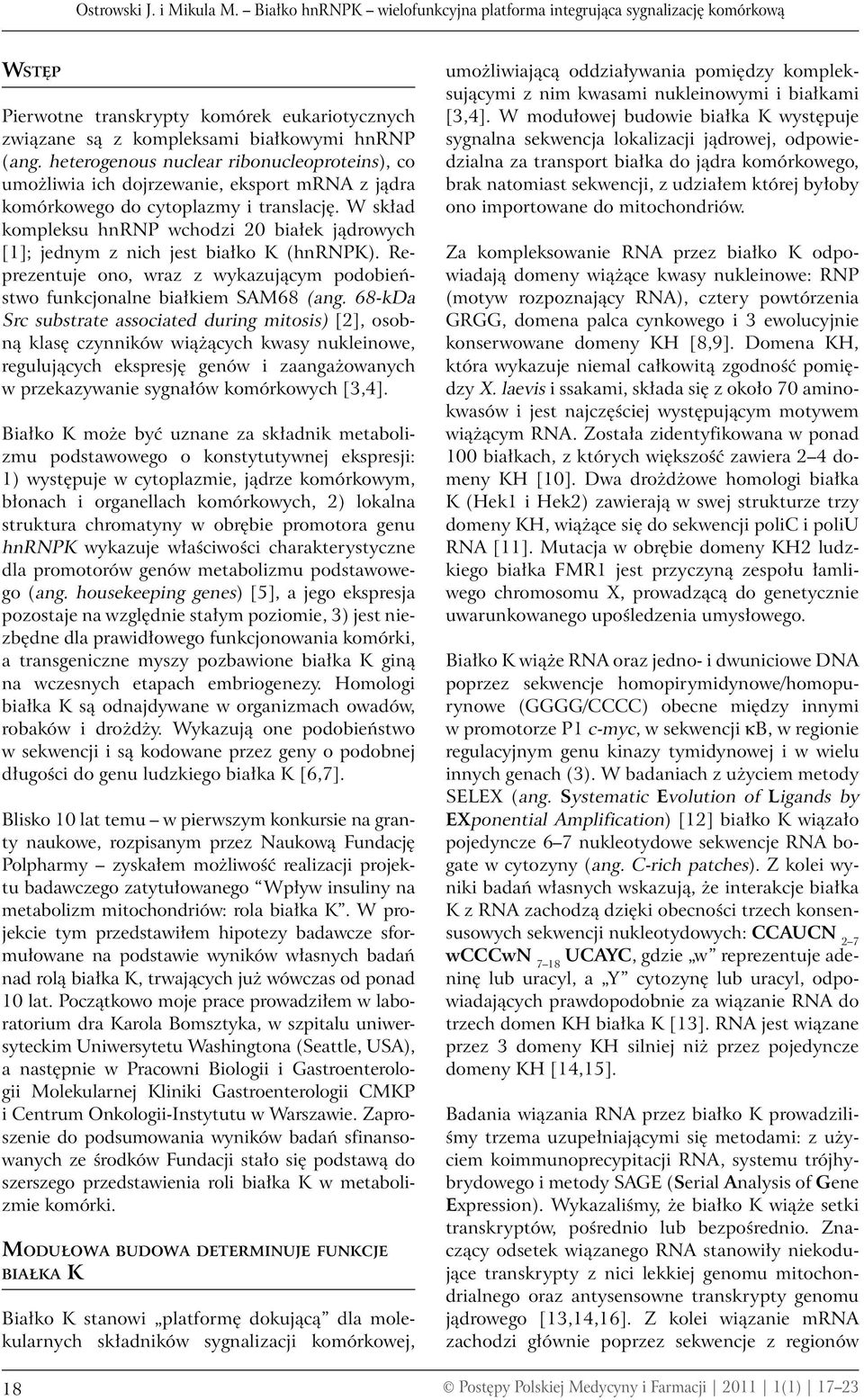 W skład kompleksu hnrnp wchodzi 20 białek jądrowych [1]; jednym z nich jest białko K (hnrnpk). Reprezentuje ono, wraz z wykazującym podobieństwo funkcjonalne białkiem SAM68 (ang.