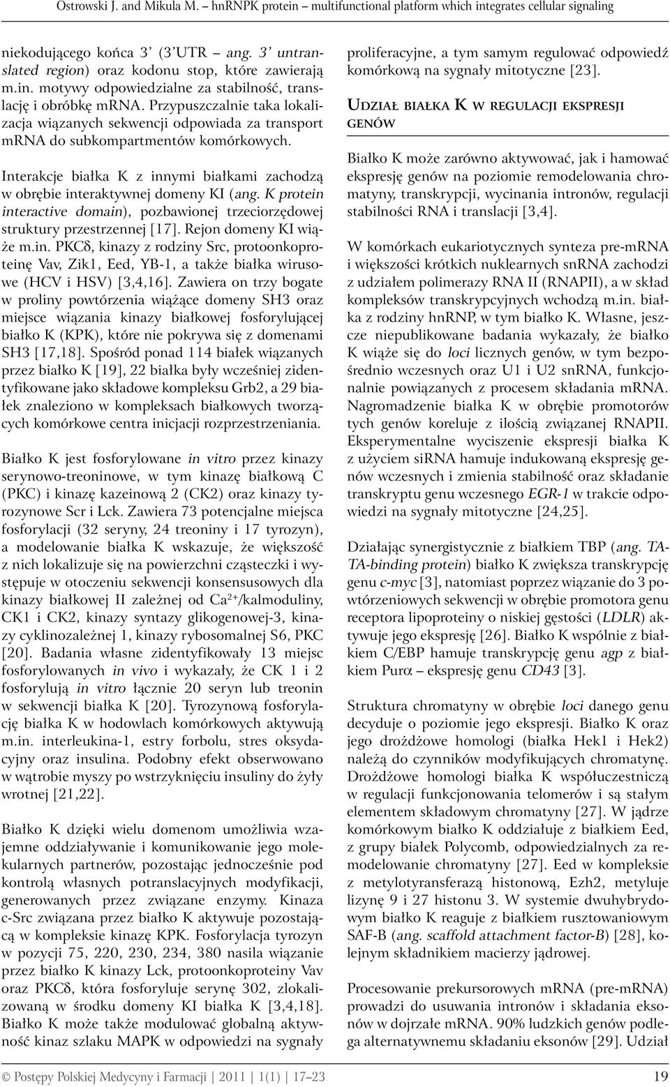 K protein interactive domain), pozbawionej trzeciorzędowej struktury przestrzennej [17]. Rejon domeny KI wiąże m.in. PKCd, kinazy z rodziny Src, protoonkoproteinę Vav, Zik1, Eed, YB-1, a także białka wirusowe (HCV i HSV) [3,4,16].
