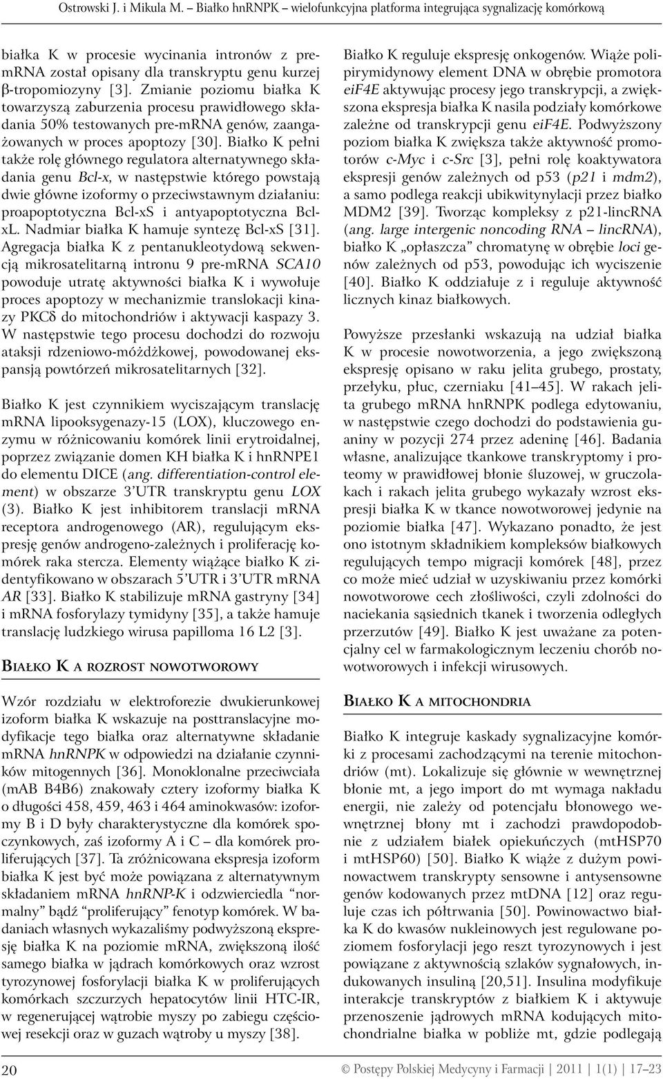 Zmianie poziomu białka K towarzyszą zaburzenia procesu prawidłowego składania 50% testowanych pre-mrna genów, zaangażowanych w proces apoptozy [30].
