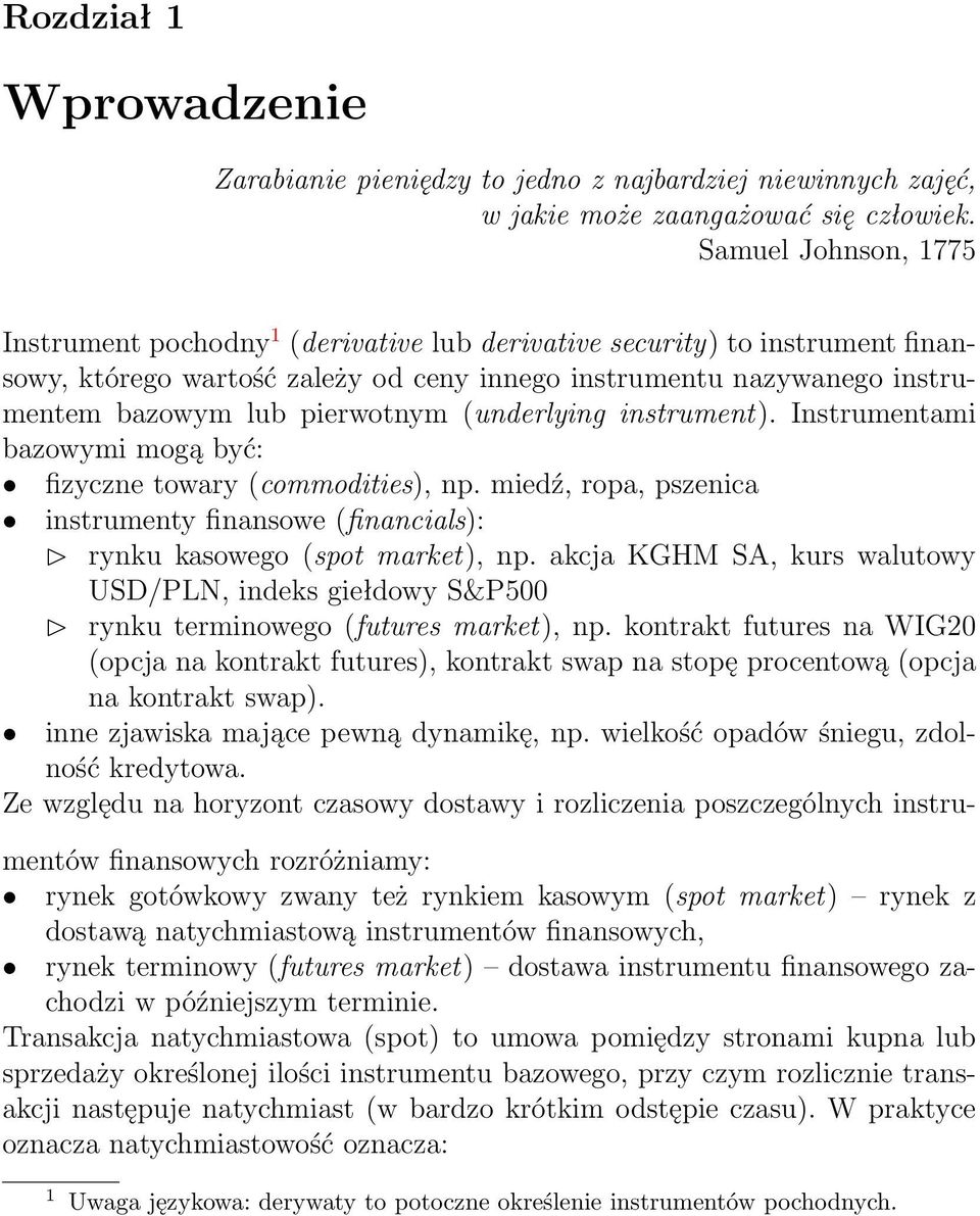 pierwotnym (underlying instrument). Instrumentami bazowymi mogą być: fizyczne towary (commodities), np. miedź, ropa, pszenica instrumenty finansowe (financials): rynku kasowego (spot market), np.