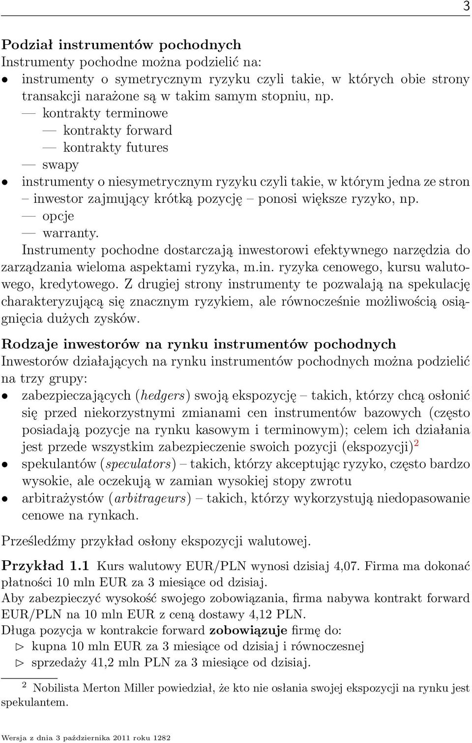 opcje warranty. Instrumenty pochodne dostarczają inwestorowi efektywnego narzędzia do zarządzania wieloma aspektami ryzyka, m.in. ryzyka cenowego, kursu walutowego, kredytowego.