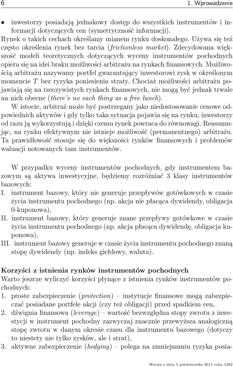 Zdecydowana większość modeli teoretycznych dotyczących wyceny instrumentów pochodnych opiera się na idei braku możliwości arbitrażu na rynkach finansowych.