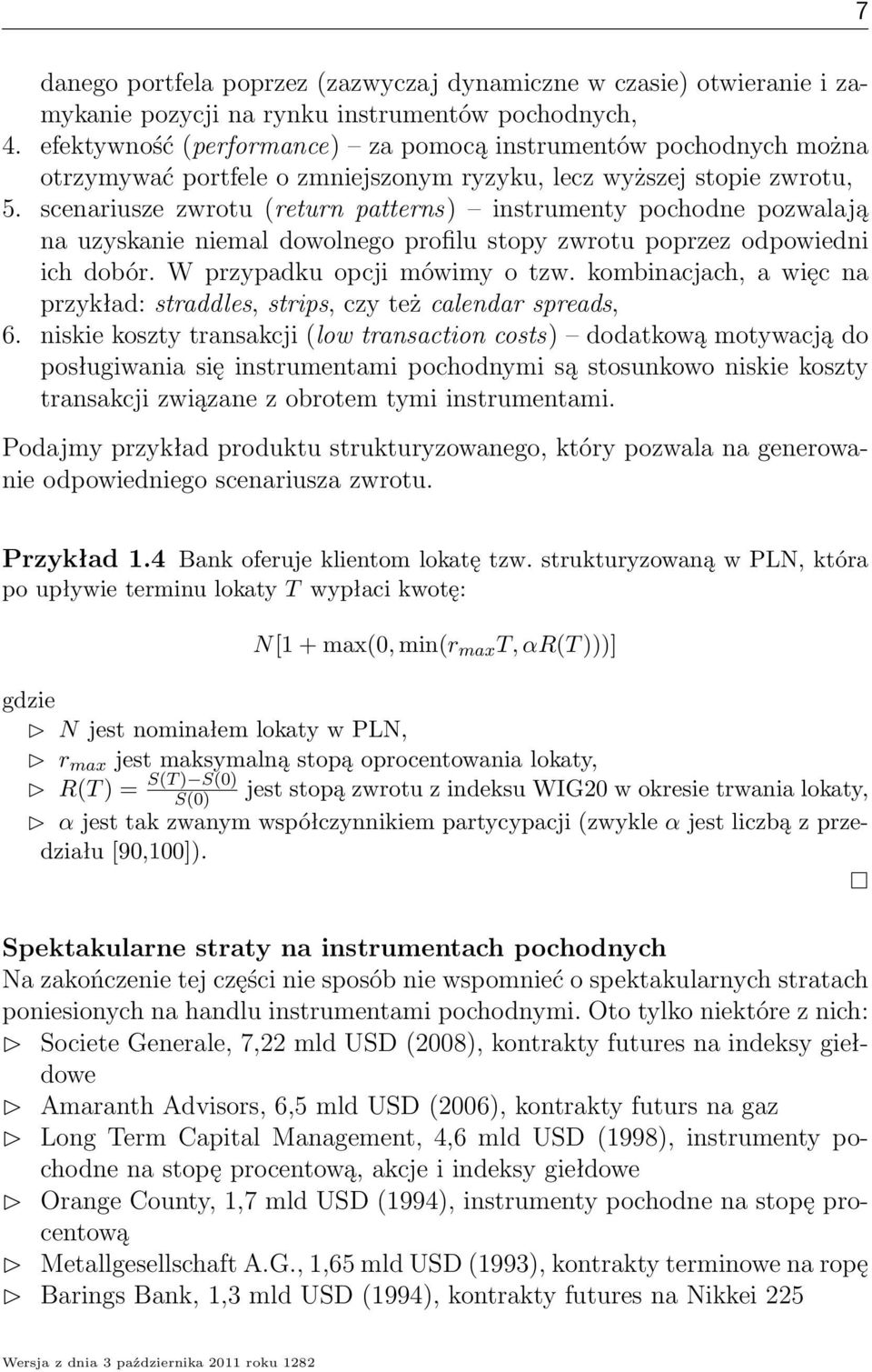 scenariusze zwrotu (return patterns) instrumenty pochodne pozwalają na uzyskanie niemal dowolnego profilu stopy zwrotu poprzez odpowiedni ich dobór. W przypadku opcji mówimy o tzw.