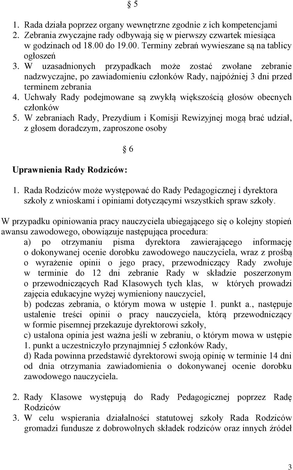 W uzasadnionych przypadkach może zostać zwołane zebranie nadzwyczajne, po zawiadomieniu członków Rady, najpóźniej 3 dni przed terminem zebrania 4.