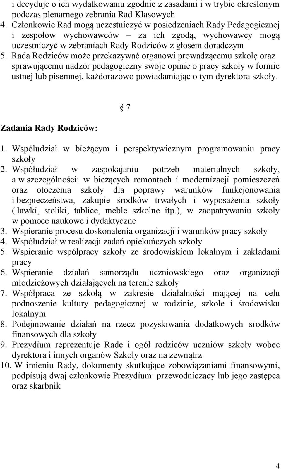 Rada Rodziców może przekazywać organowi prowadzącemu szkołę oraz sprawującemu nadzór pedagogiczny swoje opinie o pracy szkoły w formie ustnej lub pisemnej, każdorazowo powiadamiając o tym dyrektora