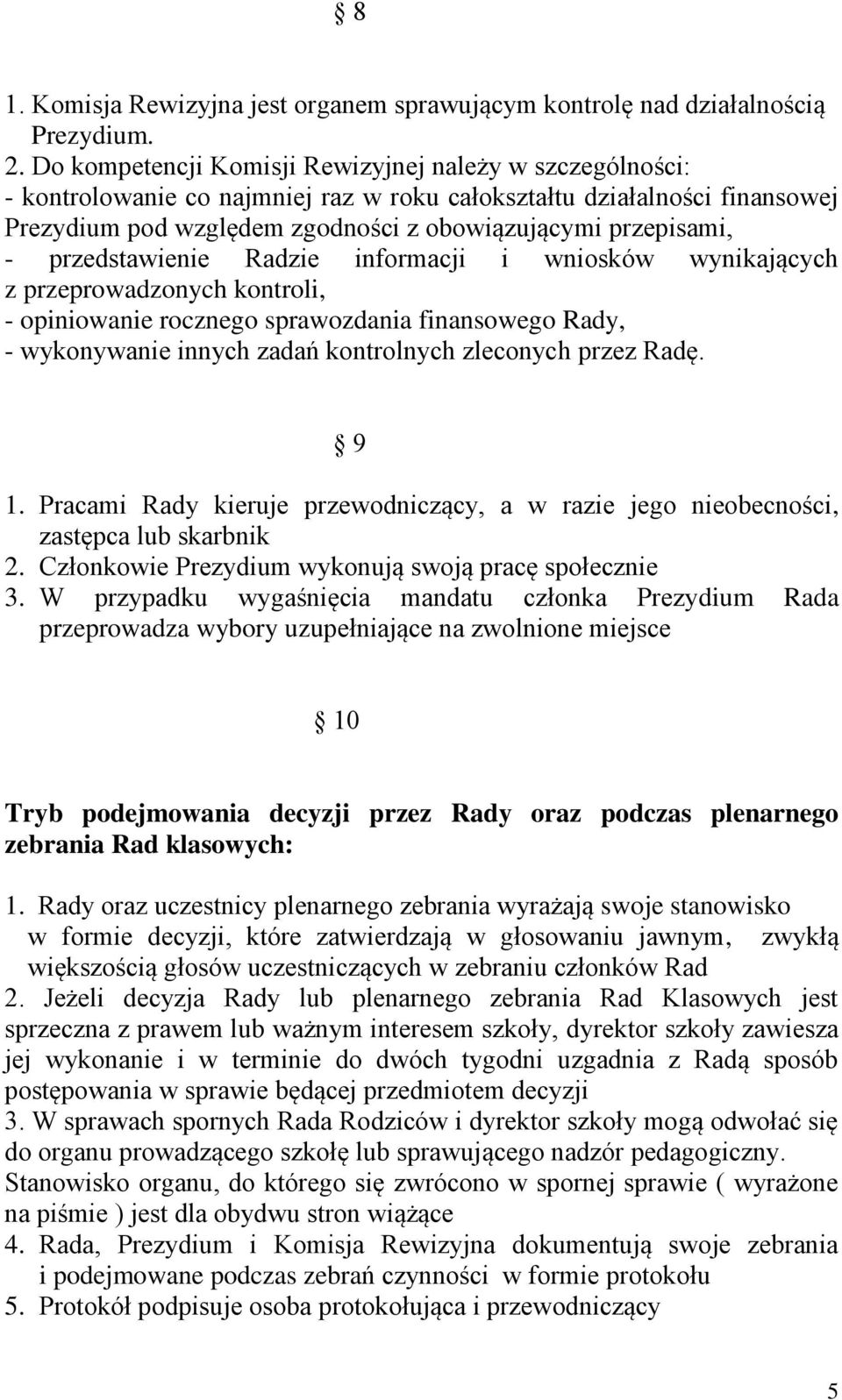 przedstawienie Radzie informacji i wniosków wynikających z przeprowadzonych kontroli, - opiniowanie rocznego sprawozdania finansowego Rady, - wykonywanie innych zadań kontrolnych zleconych przez Radę.