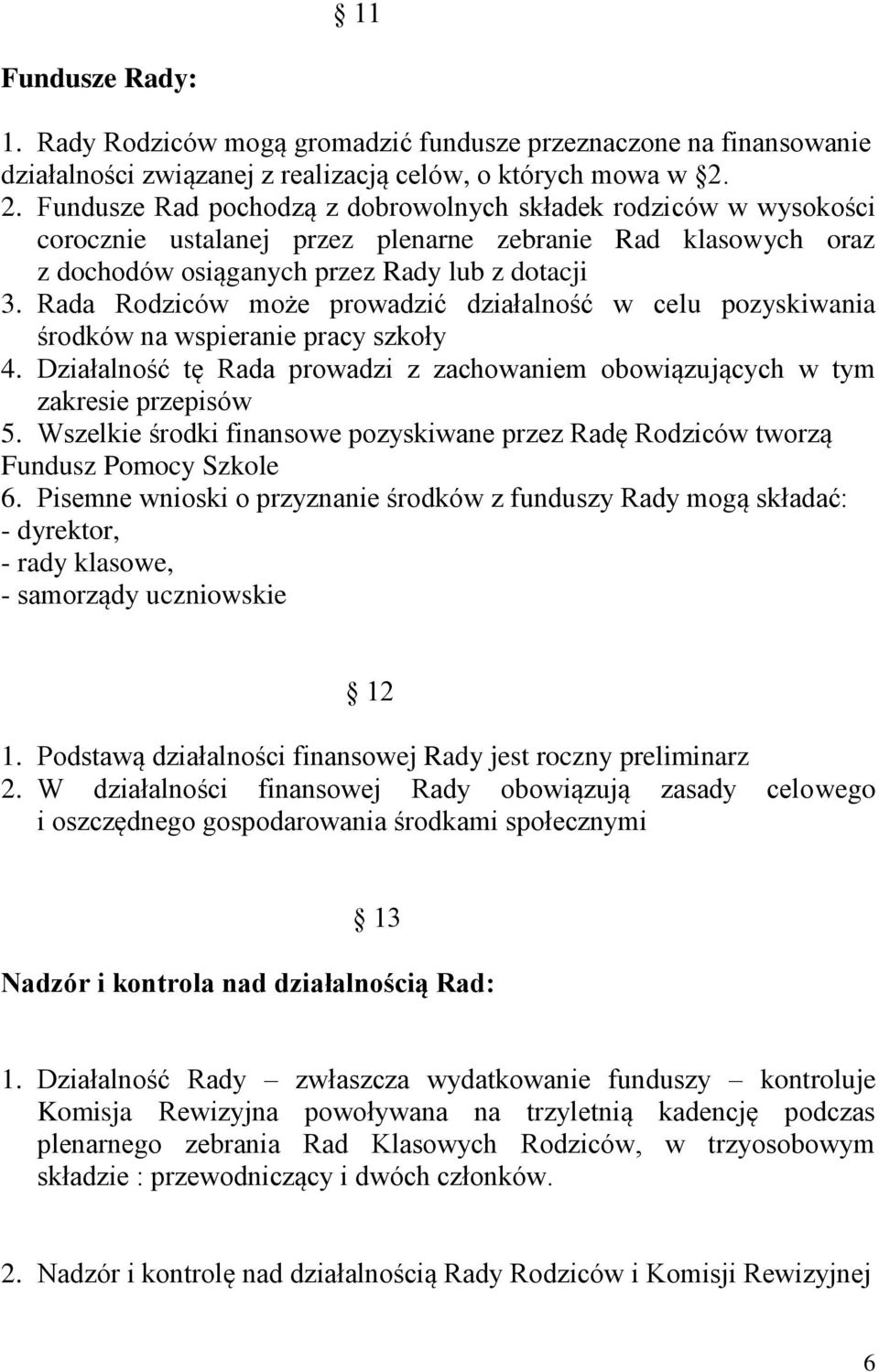 Rada Rodziców może prowadzić działalność w celu pozyskiwania środków na wspieranie pracy szkoły 4. Działalność tę Rada prowadzi z zachowaniem obowiązujących w tym zakresie przepisów 5.