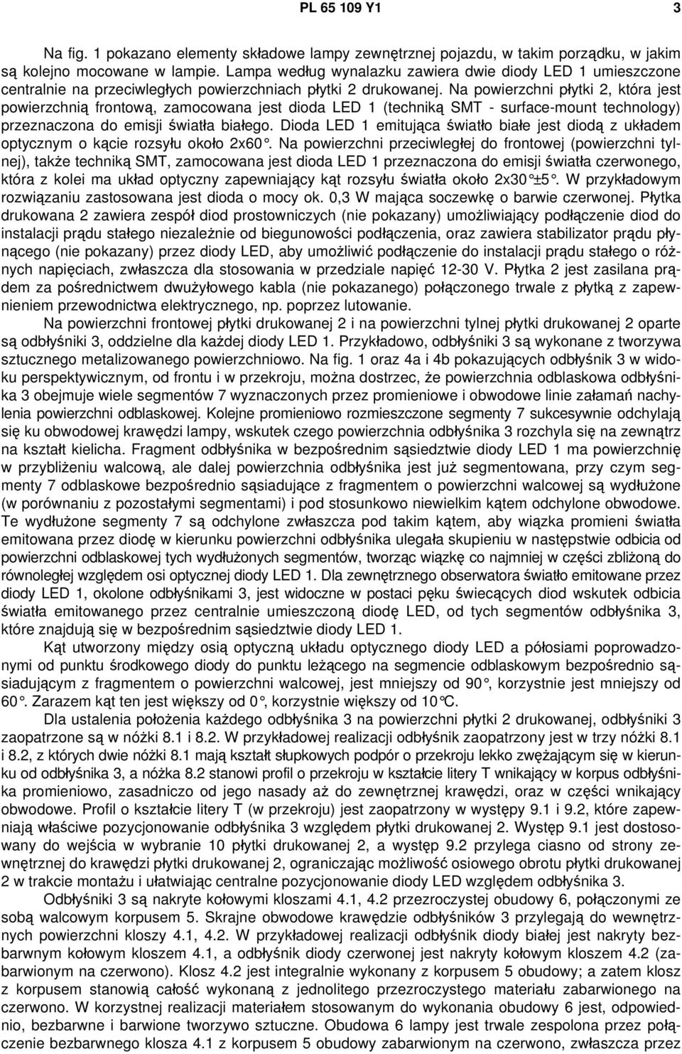 Na powierzchni płytki 2, która jest powierzchnią frontową, zamocowana jest dioda LED 1 (techniką SMT - surface-mount technology) przeznaczona do emisji światła białego.
