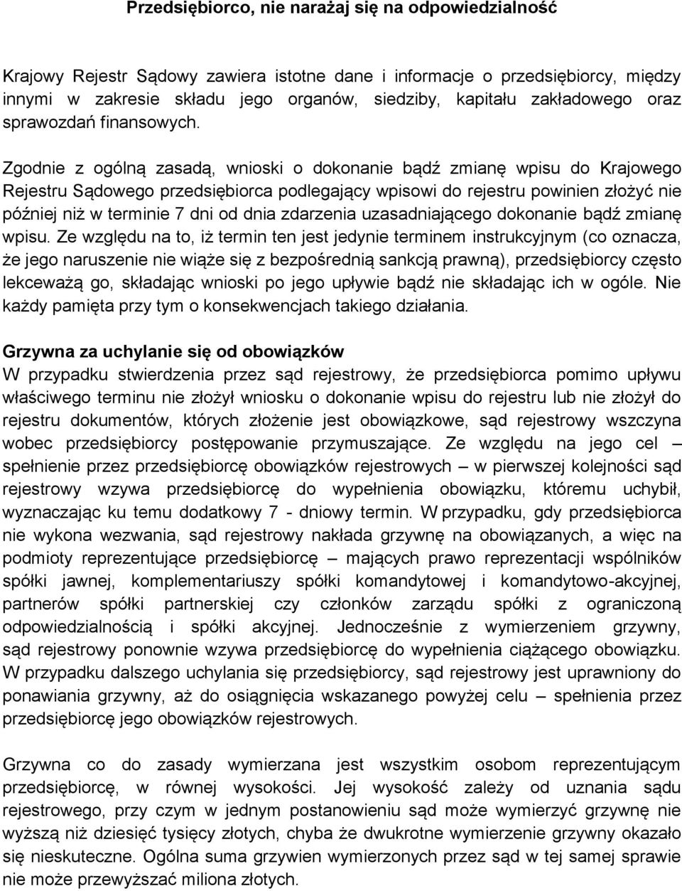 Zgodnie z ogólną zasadą, wnioski o dokonanie bądź zmianę wpisu do Krajowego Rejestru Sądowego przedsiębiorca podlegający wpisowi do rejestru powinien złożyć nie później niż w terminie 7 dni od dnia