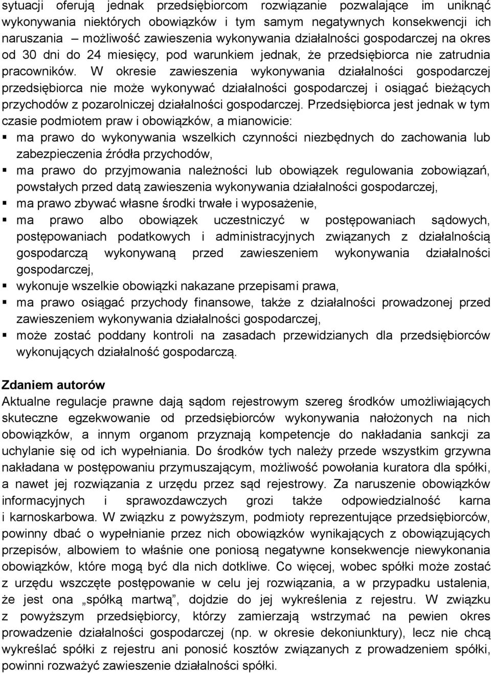 W okresie zawieszenia wykonywania działalności gospodarczej przedsiębiorca nie może wykonywać działalności gospodarczej i osiągać bieżących przychodów z pozarolniczej działalności gospodarczej.