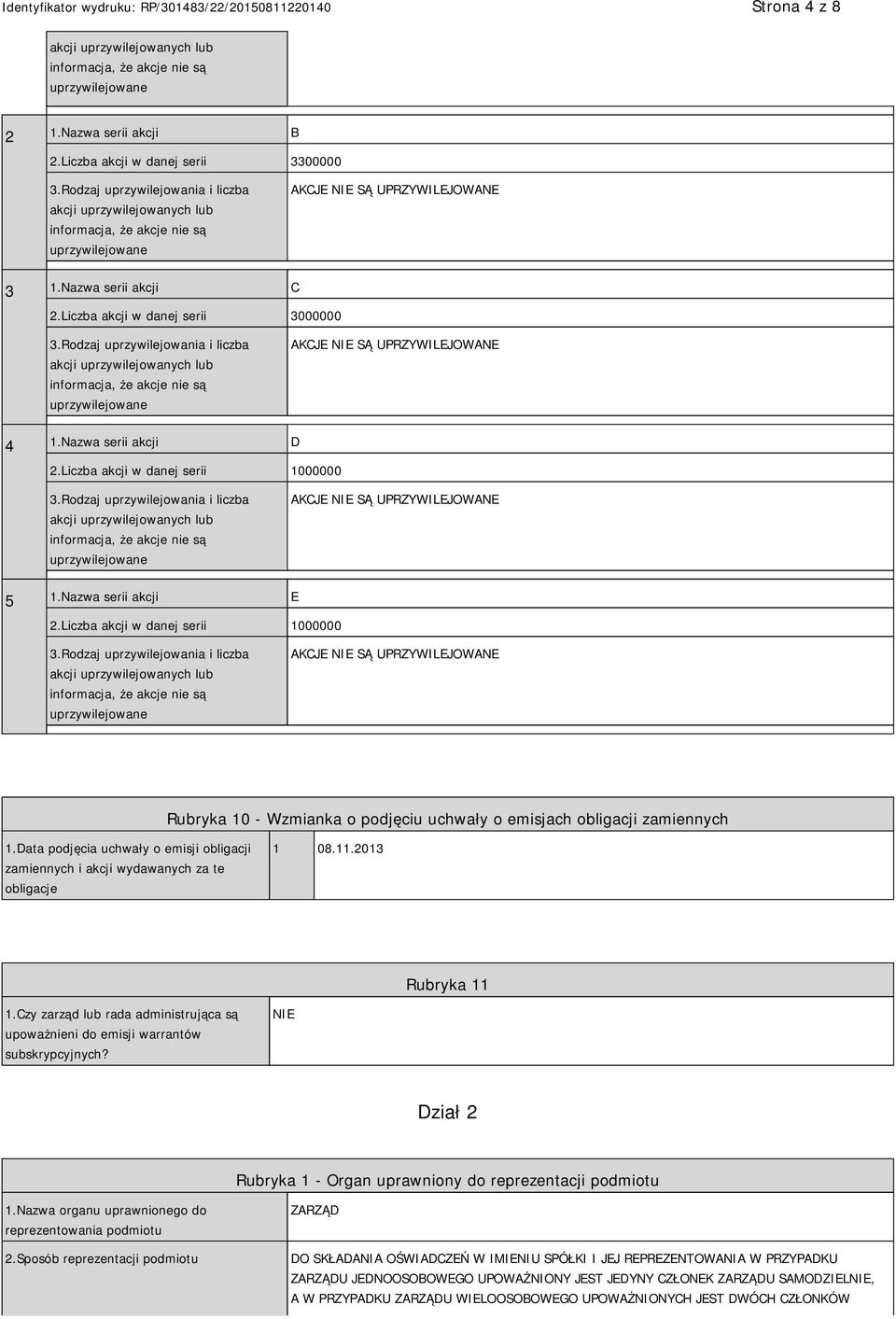 Liczba akcji w danej serii 1000000 AKCJE SĄ UPRZYWILEJOWANE Rubryka 10 - Wzmianka o podjęciu uchwały o emisjach obligacji zamiennych 1.