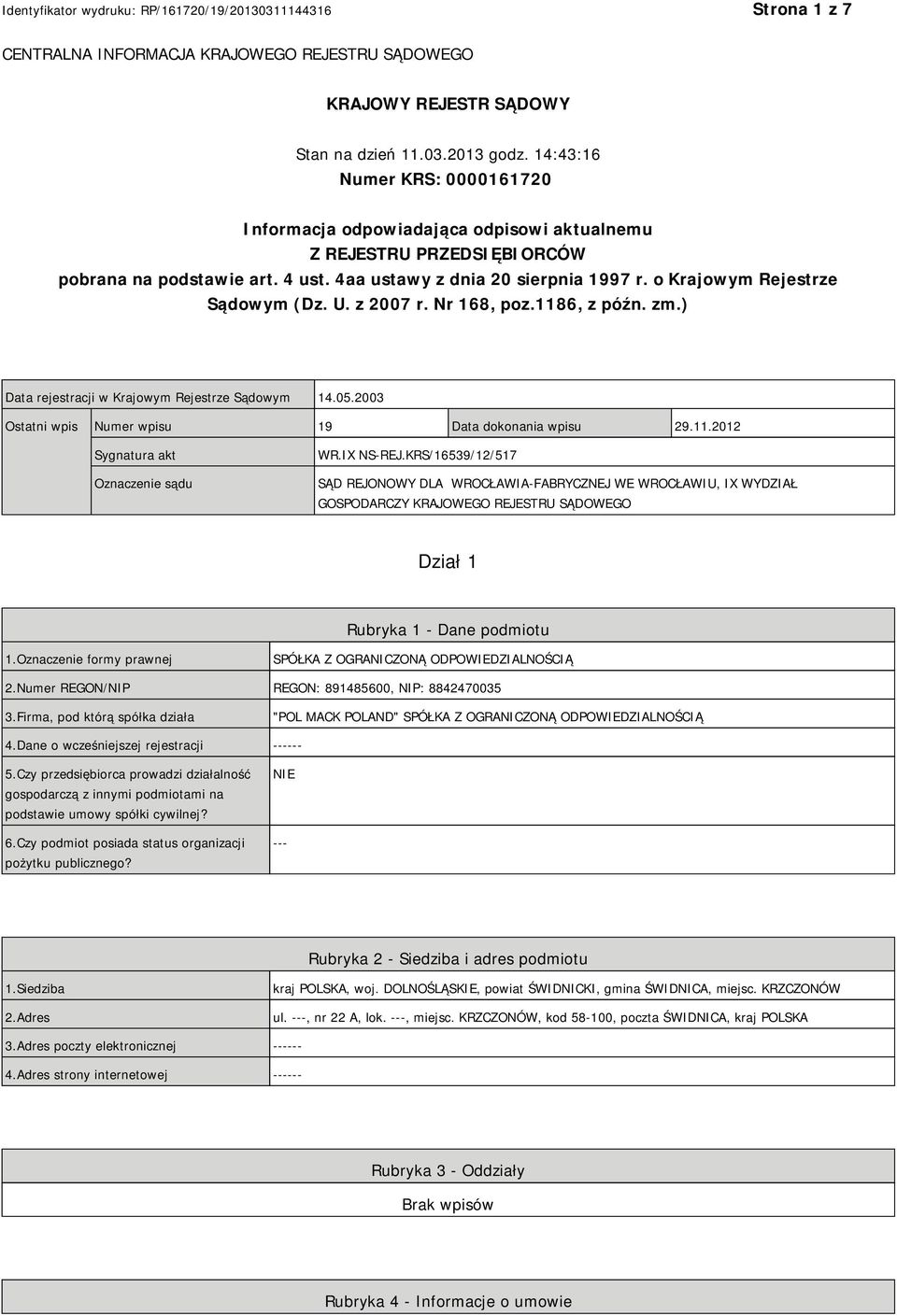 o Krajowym Rejestrze Sądowym (Dz. U. z 2007 r. Nr 168, poz.1186, z późn. zm.) Data rejestracji w Krajowym Rejestrze Sądowym 14.05.2003 Ostatni wpis Numer wpisu 19 Data dokonania wpisu 29.11.2012 Sygnatura akt Oznaczenie sądu WR.