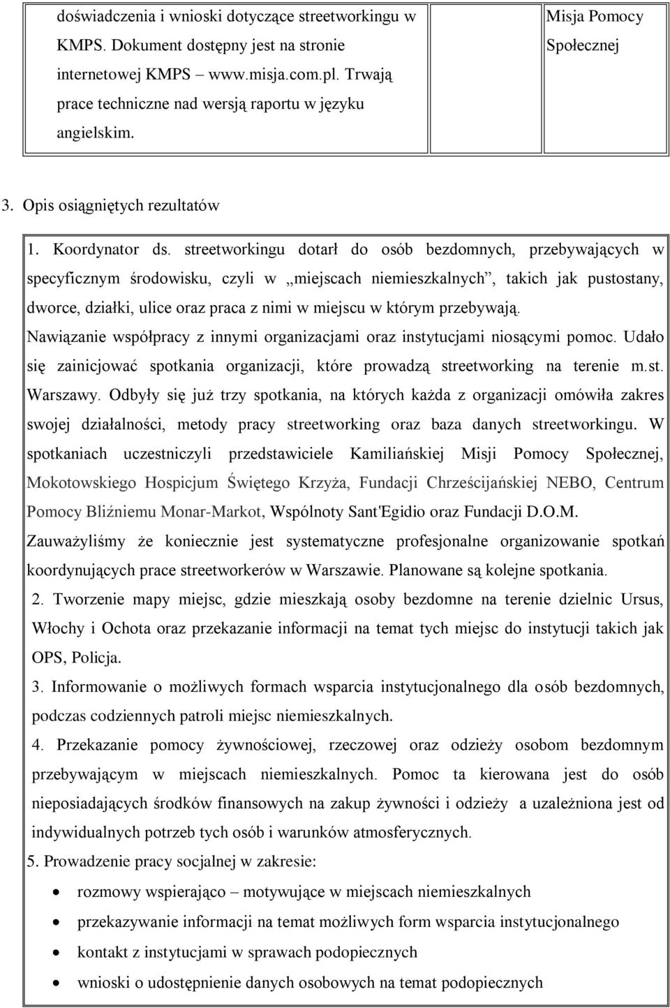 streetworkingu dotarł do osób bezdomnych, przebywających w specyficznym środowisku, czyli w miejscach niemieszkalnych, takich jak pustostany, dworce, działki, ulice oraz praca z nimi w miejscu w