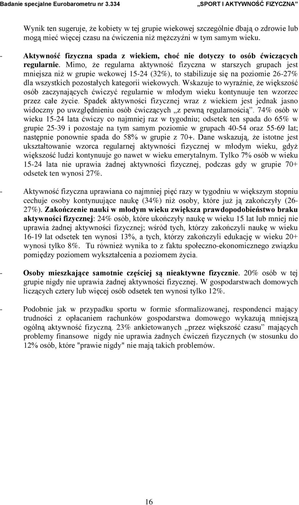 Mimo, że regularna aktywność fizyczna w starszych grupach jest mniejsza niż w grupie wekowej 15-24 (32%), to stabilizuje się na poziomie 26-27% dla wszystkich pozostałych kategorii wiekowych.