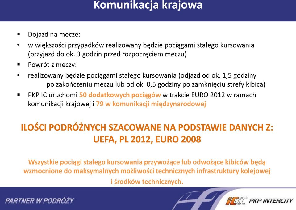 0,5 godziny po zamknięciu strefy kibica) PKP IC uruchomi 50 dodatkowych pociągów w trakcie EURO 0 w ramach komunikacji krajowej i 79 w komunikacji międzynarodowej ILOŚCI