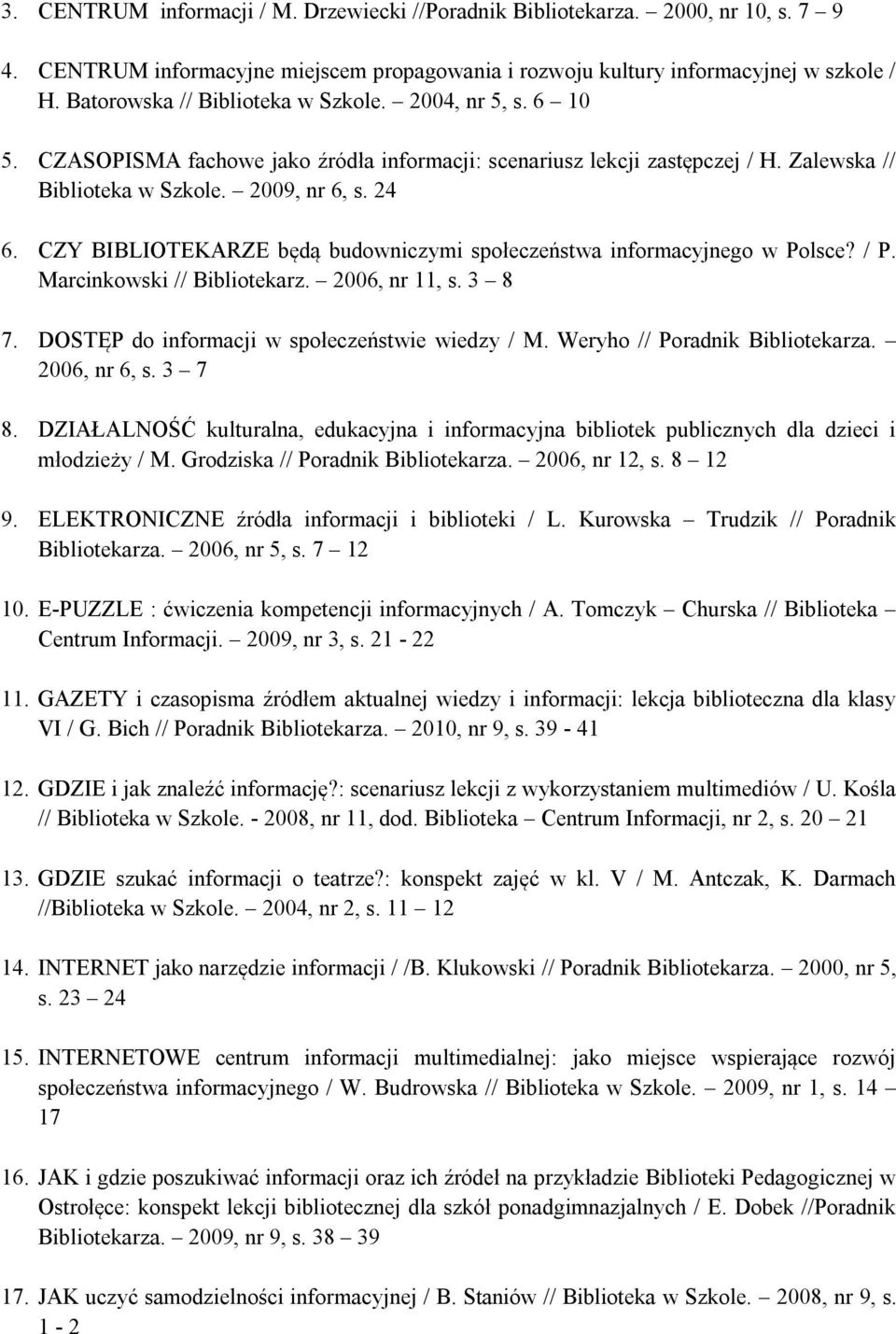 CZY BIBLIOTEKARZE będą budowniczymi społeczeństwa informacyjnego w Polsce? / P. Marcinkowski // Bibliotekarz. 2006, nr 11, s. 3 8 7. DOSTĘP do informacji w społeczeństwie wiedzy / M.