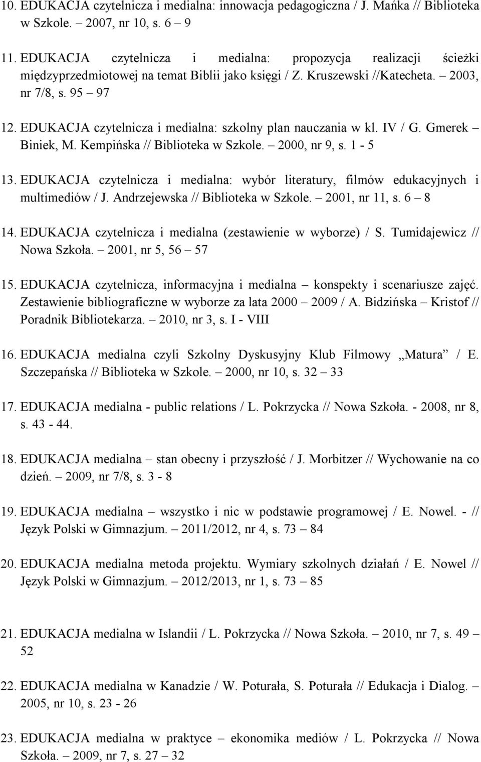EDUKACJA czytelnicza i medialna: szkolny plan nauczania w kl. IV / G. Gmerek Biniek, M. Kempińska // Biblioteka w Szkole. 2000, nr 9, s. 1-5 13.