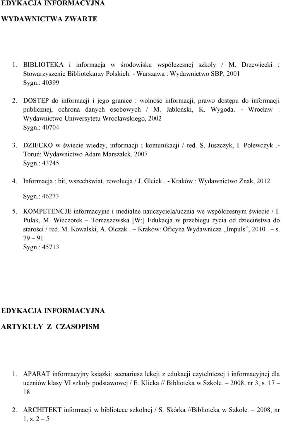 - Wrocław : Wydawnictwo Uniwersytetu Wrocławskiego, 2002 Sygn.: 40704 3. DZIECKO w świecie wiedzy, informacji i komunikacji / red. S. Juszczyk, I. Polewczyk.
