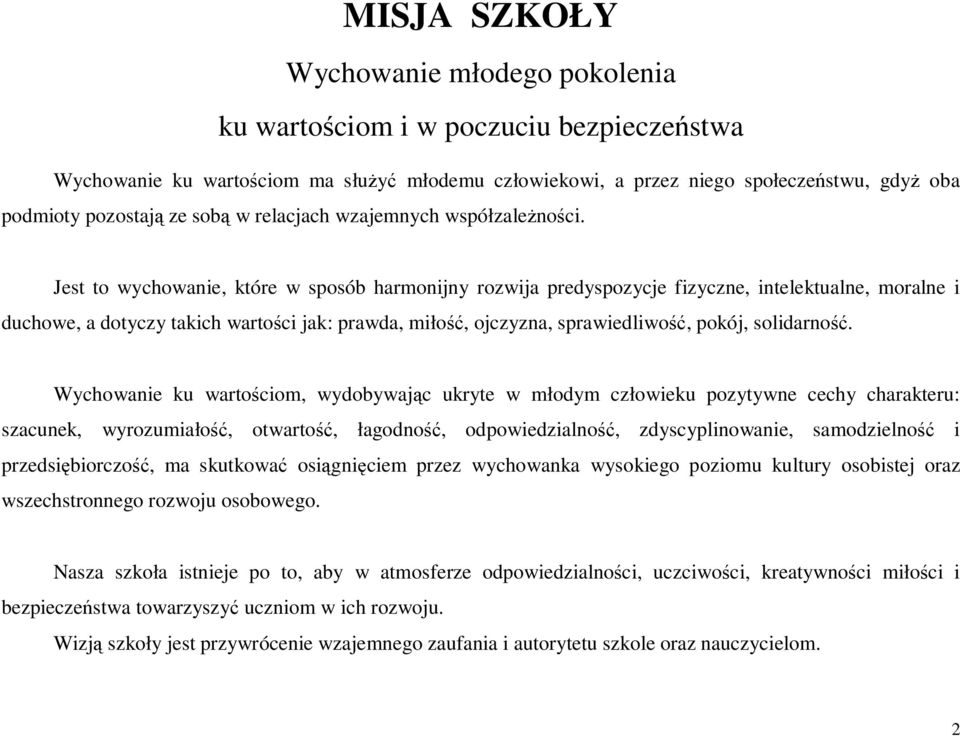 Jest to wychowanie, które w sposób harmonijny rozwija predyspozycje fizyczne, intelektualne, moralne i duchowe, a dotyczy takich wartości jak: prawda, miłość, ojczyzna, sprawiedliwość, pokój,