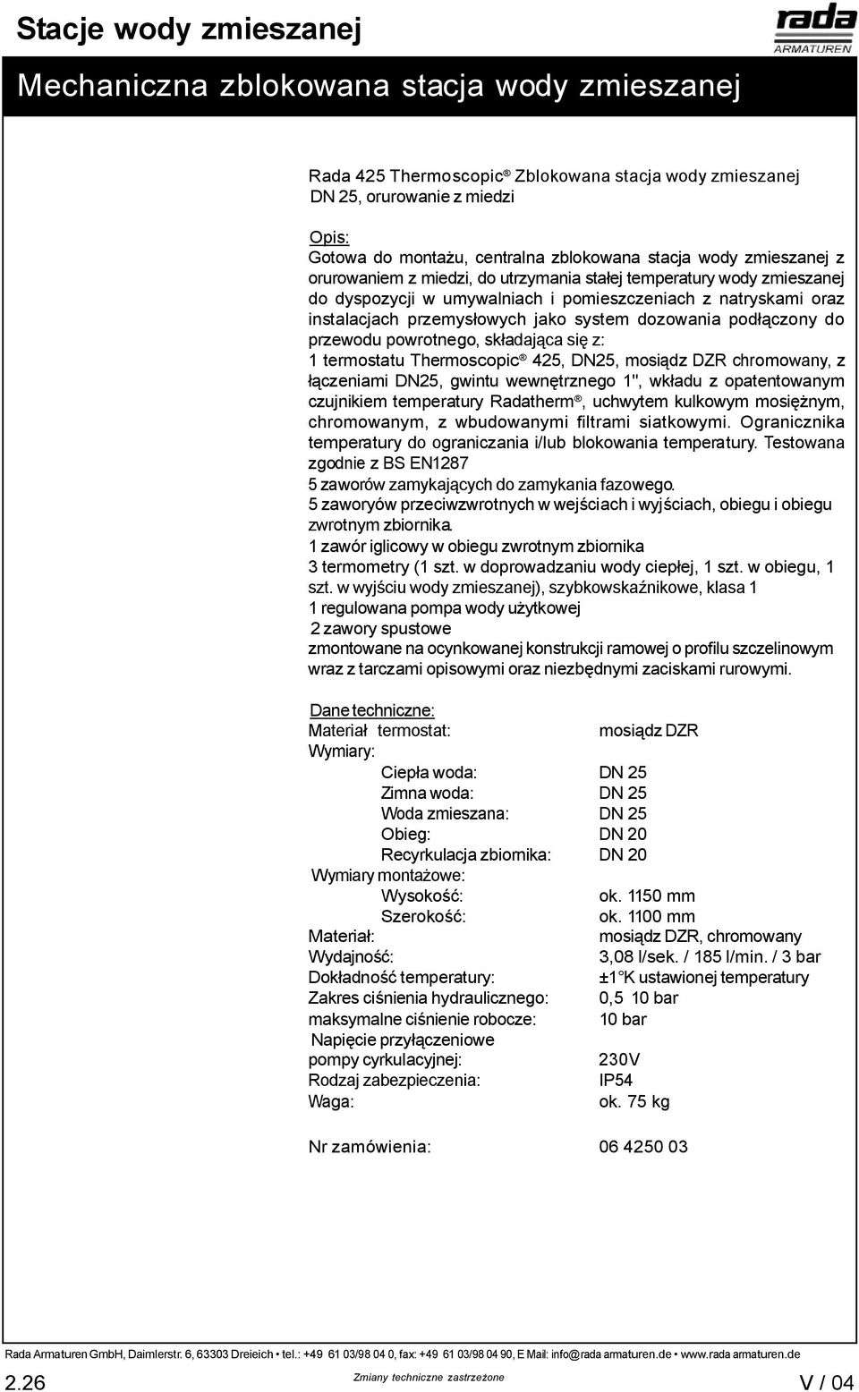 przewodu powrotnego, sk adaj ca si z: 1 termostatu Thermoscopic 425, DN25, mosi dz DZR chromowany, z czeniami DN25, gwintu wewn trznego 1", wk adu z opatentowanym czujnikiem temperatury Radatherm,