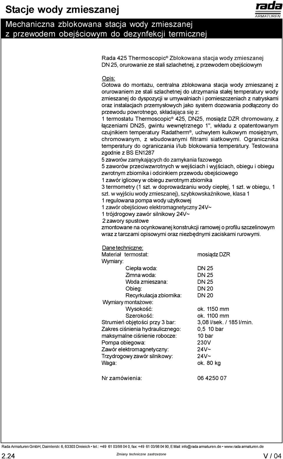 umywalniach i pomieszczeniach z natryskami oraz instalacjach przemys owych jako system dozowania pod czony do przewodu powrotnego, sk adaj ca si z: 1 termostatu Thermoscopic 425, DN25, mosi dz DZR