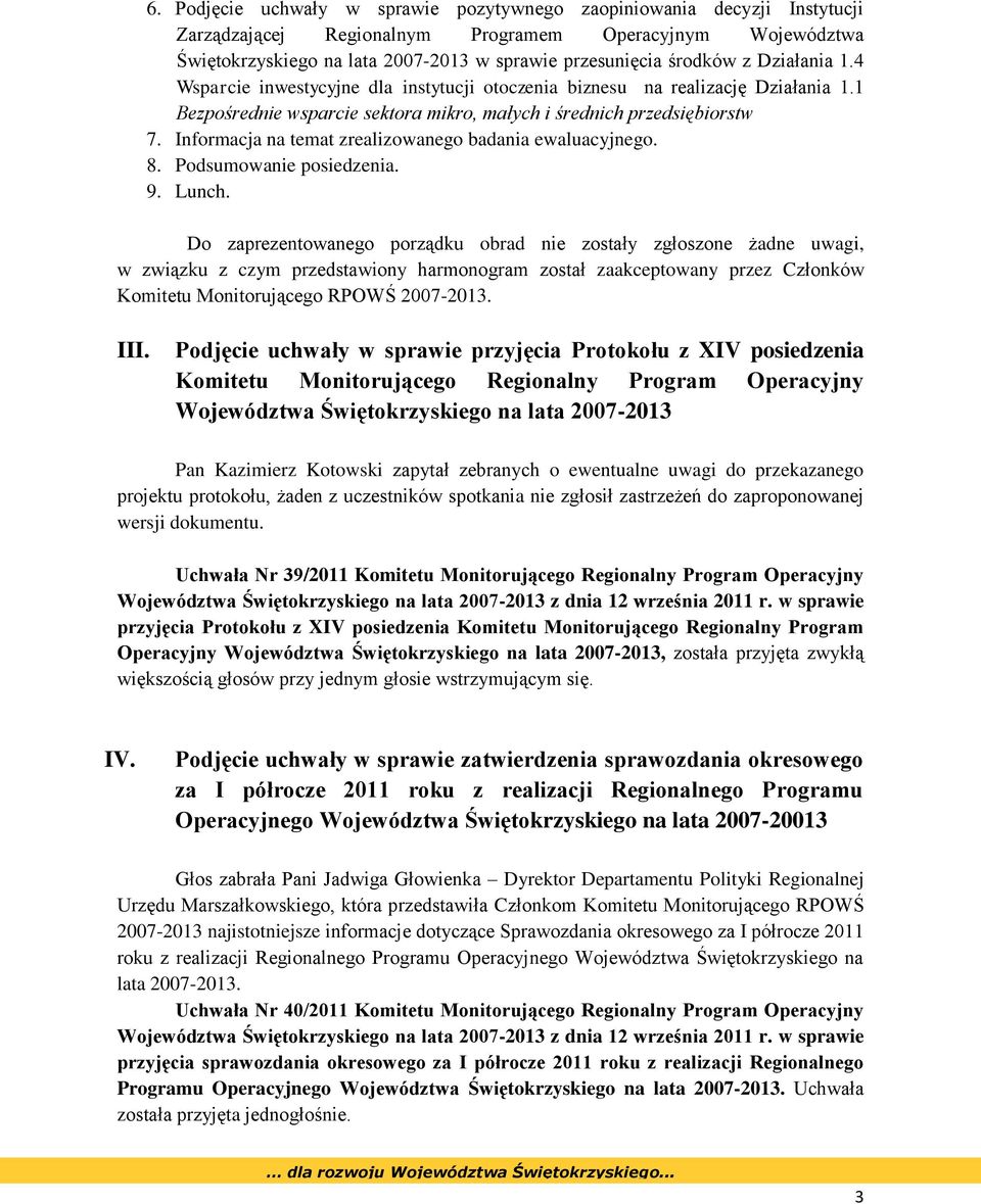 Informacja na temat zrealizowanego badania ewaluacyjnego. 8. Podsumowanie posiedzenia. 9. Lunch.
