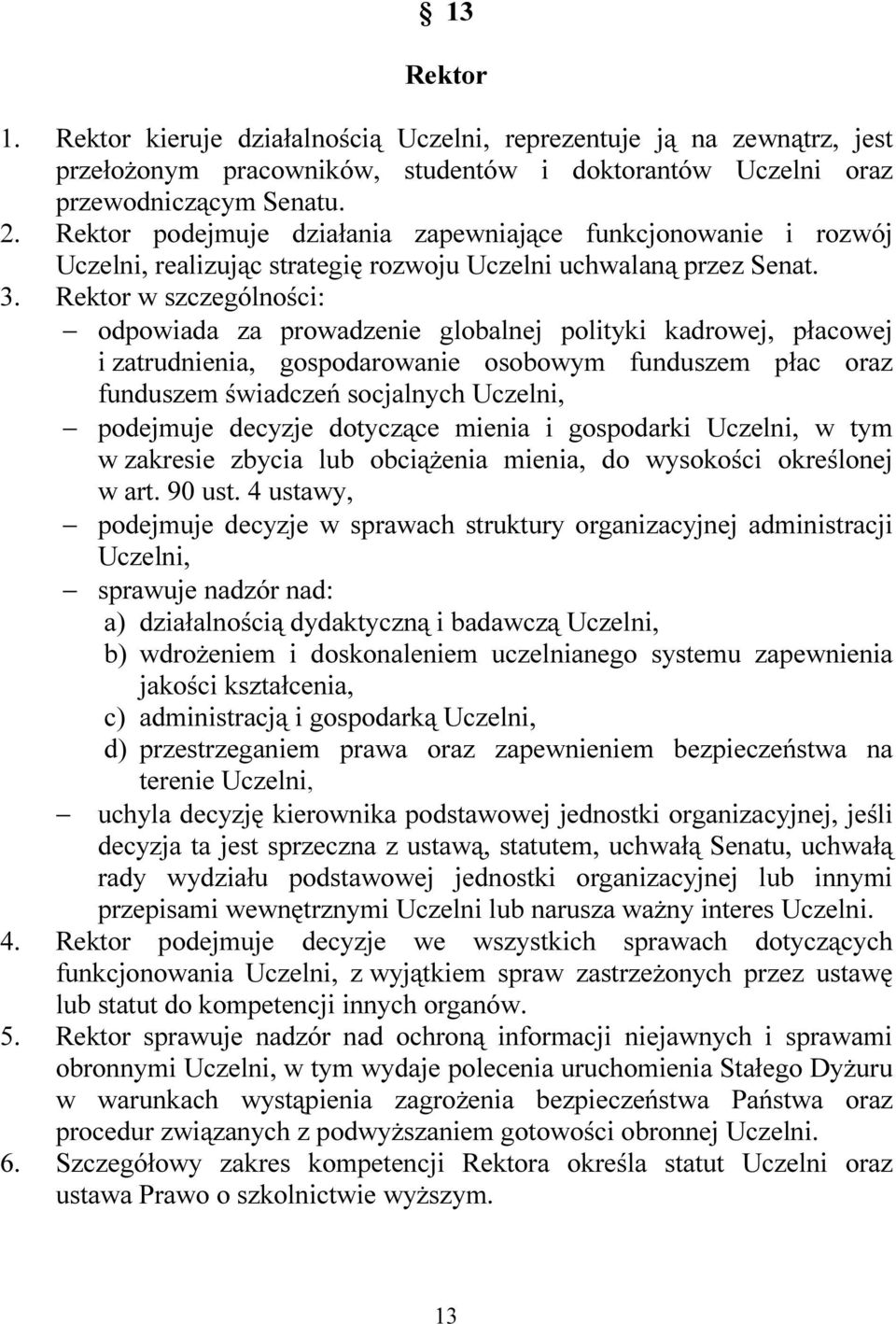 Rektor w szczególności: odpowiada za prowadzenie globalnej polityki kadrowej, płacowej i zatrudnienia, gospodarowanie osobowym funduszem płac oraz funduszem świadczeń socjalnych Uczelni, podejmuje