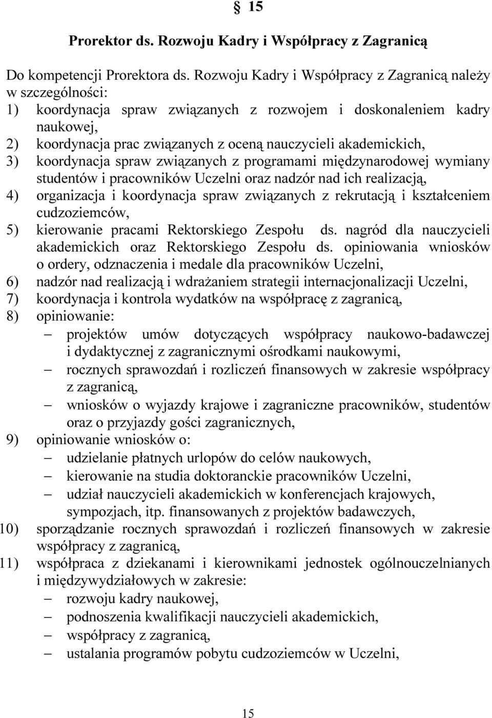 akademickich, 3) koordynacja spraw związanych z programami międzynarodowej wymiany studentów i pracowników Uczelni oraz nadzór nad ich realizacją, 4) organizacja i koordynacja spraw związanych z