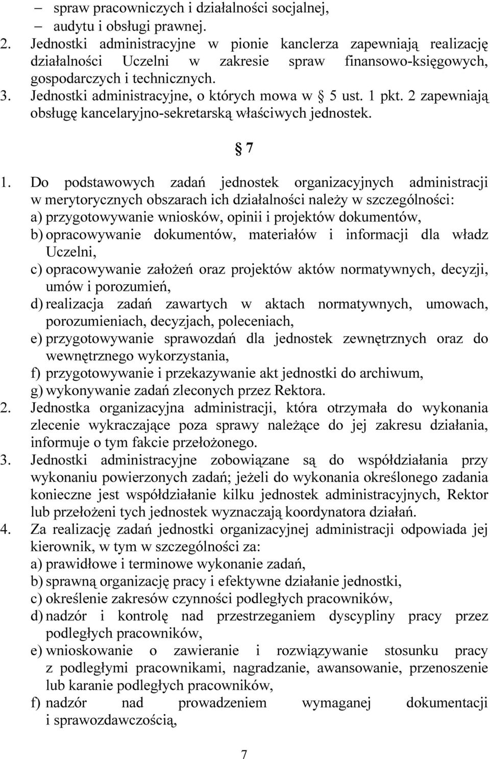 Jednostki administracyjne, o których mowa w 5 ust. 1 pkt. 2 zapewniają obsługę kancelaryjno-sekretarską właściwych jednostek. 7 1.