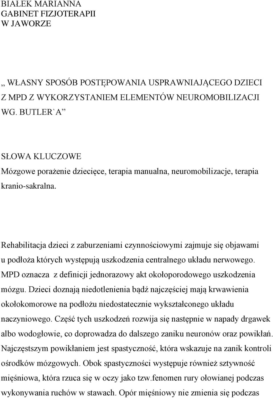 Rehabilitacja dzieci z zaburzeniami czynnościowymi zajmuje się objawami u podłoża których występują uszkodzenia centralnego układu nerwowego.