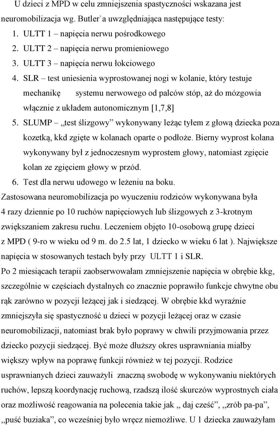 SLR test uniesienia wyprostowanej nogi w kolanie, który testuje mechanikę systemu nerwowego od palców stóp, aż do mózgowia włącznie z układem autonomicznym [1,7,8] 5.