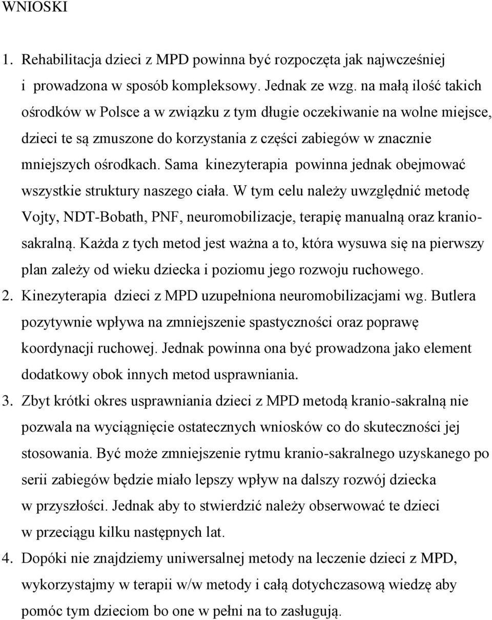 Sama kinezyterapia powinna jednak obejmować wszystkie struktury naszego ciała. W tym celu należy uwzględnić metodę Vojty, NDT-Bobath, PNF, neuromobilizacje, terapię manualną oraz kraniosakralną.