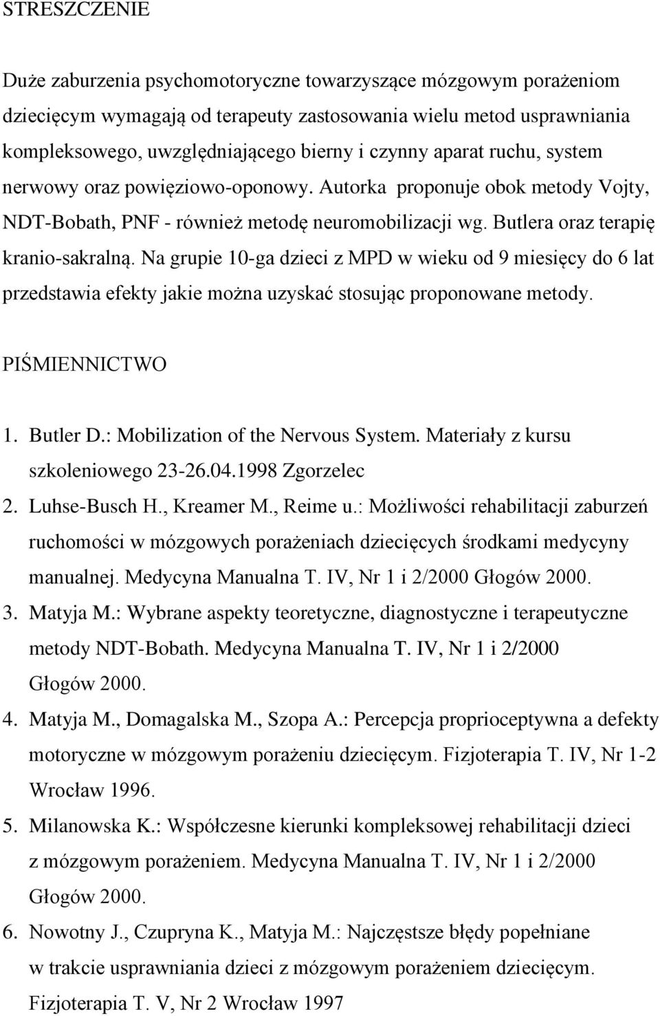 Na grupie 10-ga dzieci z MPD w wieku od 9 miesięcy do 6 lat przedstawia efekty jakie można uzyskać stosując proponowane metody. PIŚMIENNICTWO 1. Butler D.: Mobilization of the Nervous System.