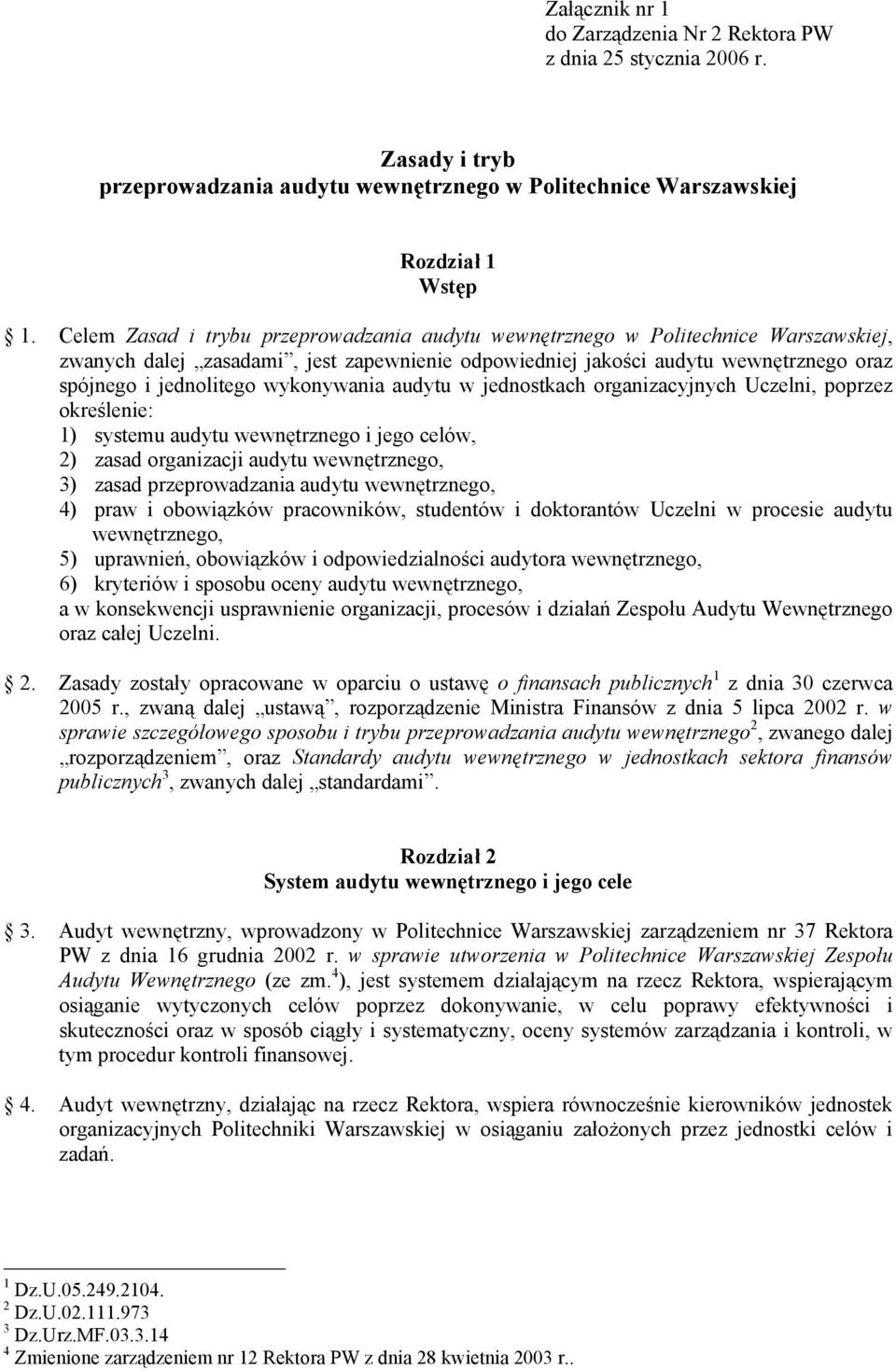 wykonywania audytu w jednostkach organizacyjnych Uczelni, poprzez określenie: 1) systemu audytu wewnętrznego i jego celów, 2) zasad organizacji audytu wewnętrznego, 3) zasad przeprowadzania audytu