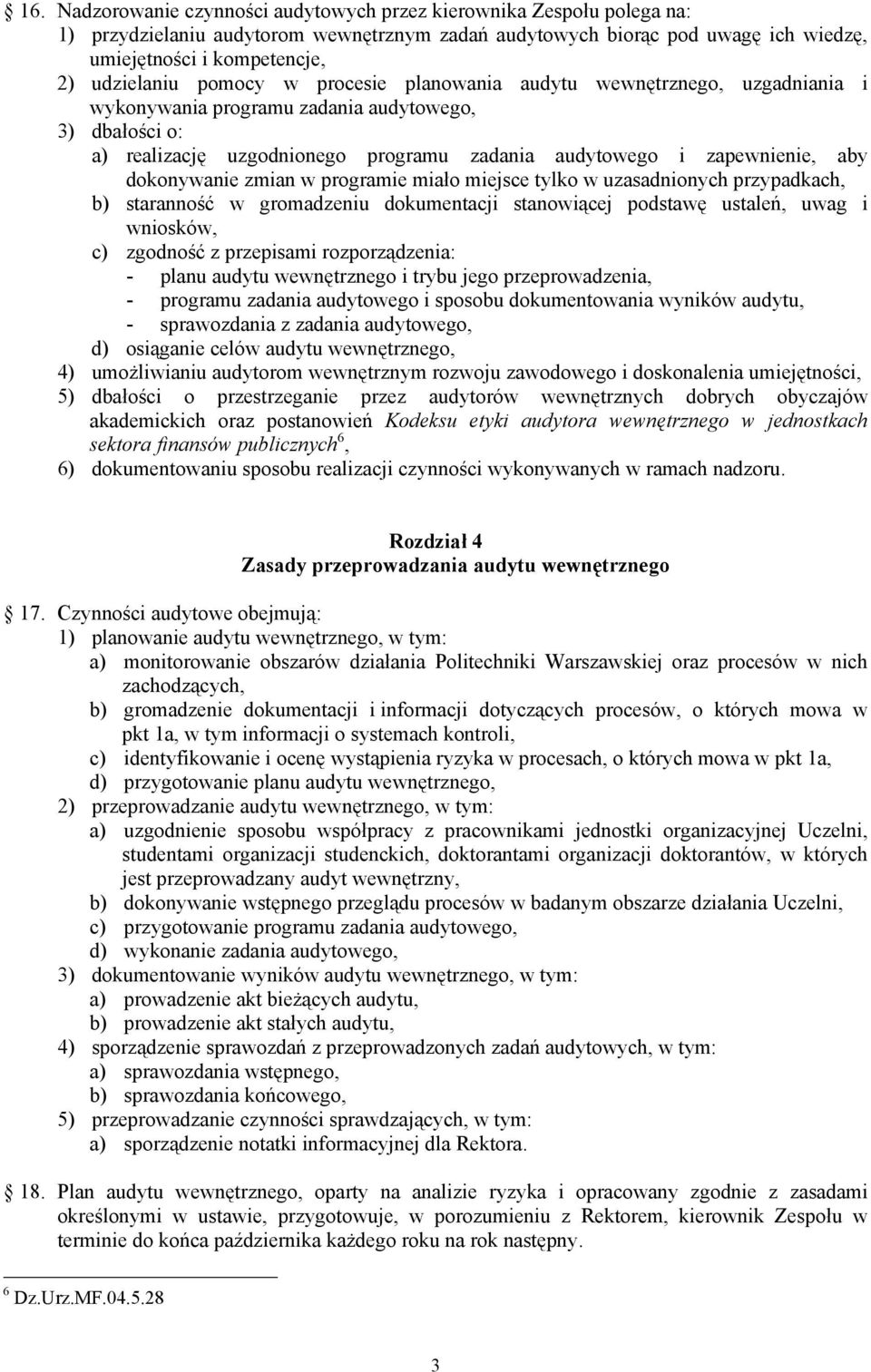 zapewnienie, aby dokonywanie zmian w programie miało miejsce tylko w uzasadnionych przypadkach, b) staranność w gromadzeniu dokumentacji stanowiącej podstawę ustaleń, uwag i wniosków, c) zgodność z