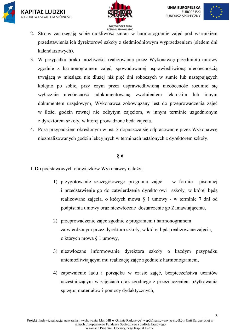 roboczych w sumie lub następujących kolejno po sobie, przy czym przez usprawiedliwioną nieobecność rozumie się wyłącznie nieobecność udokumentowaną zwolnieniem lekarskim lub innym dokumentem