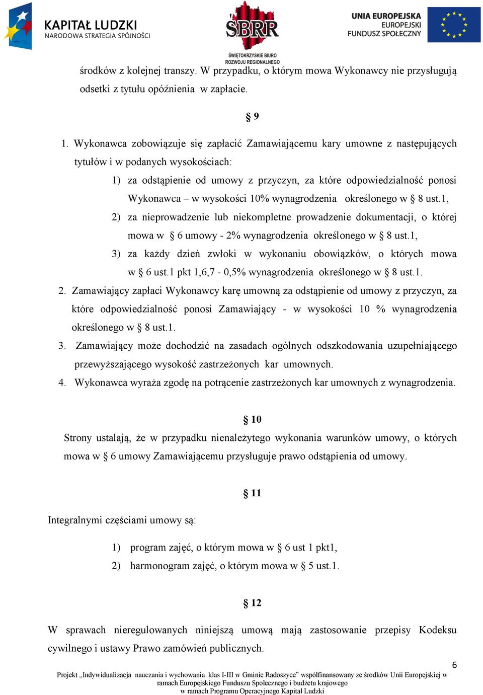 wysokości 10% wynagrodzenia określonego w 8 ust.1, 2) za nieprowadzenie lub niekompletne prowadzenie dokumentacji, o której mowa w 6 umowy - 2% wynagrodzenia określonego w 8 ust.