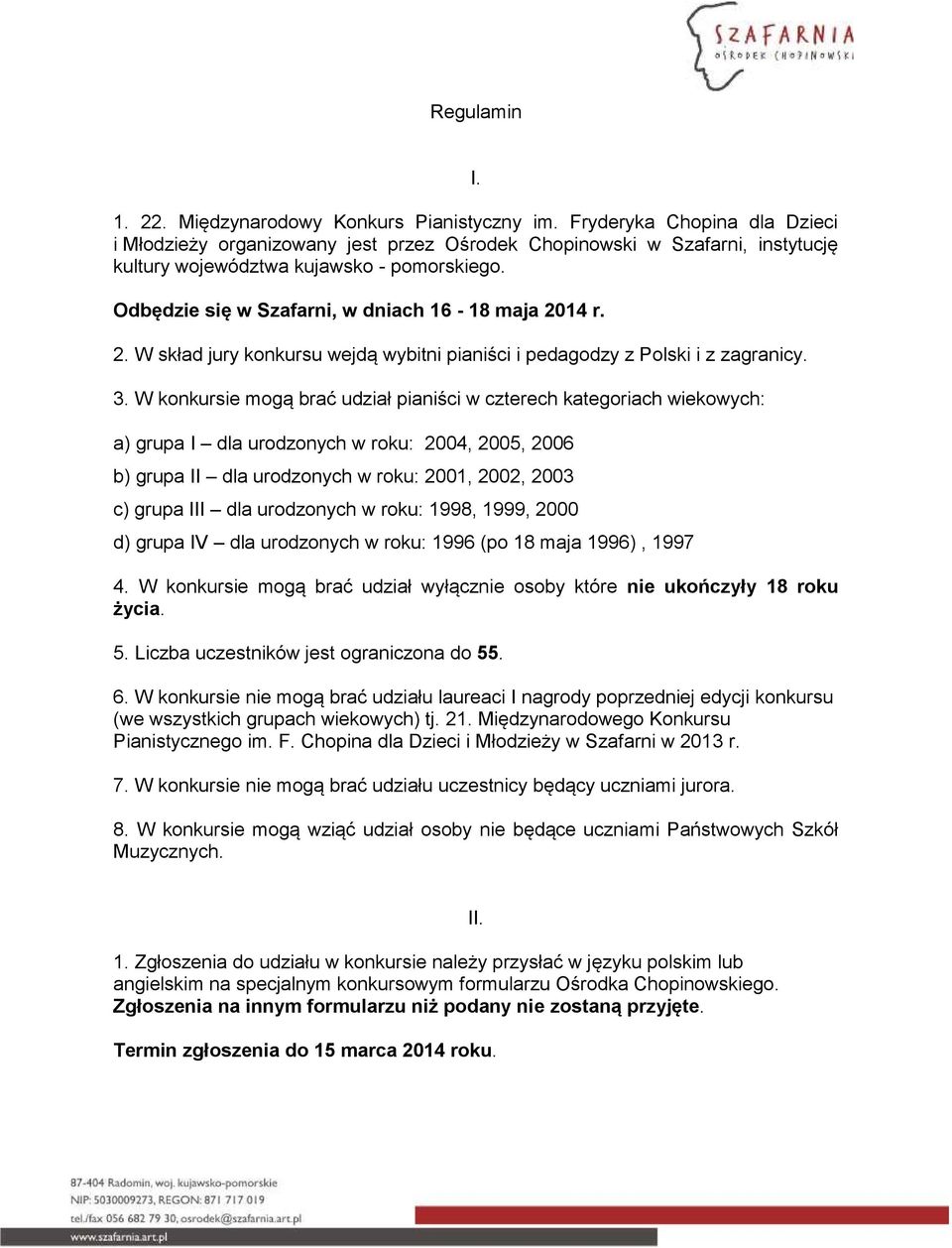 Odbędzie się w Szafarni, w dniach 16-18 maja 2014 r. 2. W skład jury konkursu wejdą wybitni pianiści i pedagodzy z Polski i z zagranicy. 3.