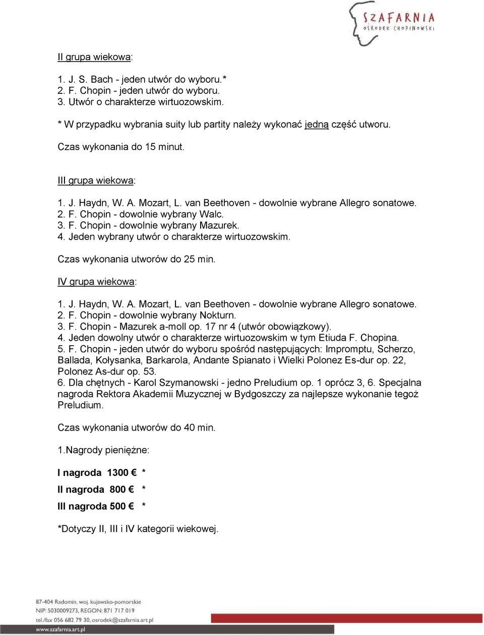 van Beethoven - dowolnie wybrane Allegro sonatowe. 2. F. Chopin - dowolnie wybrany Walc. 3. F. Chopin - dowolnie wybrany Mazurek. 4. Jeden wybrany utwór o charakterze wirtuozowskim.